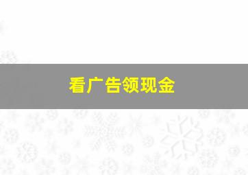 看广告领现金