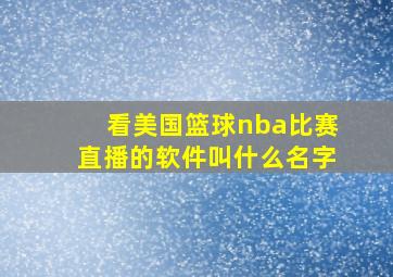 看美国篮球nba比赛直播的软件叫什么名字