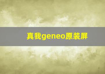 真我geneo原装屏