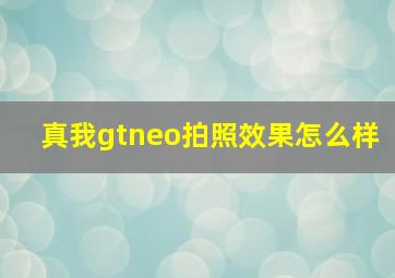 真我gtneo拍照效果怎么样