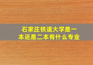 石家庄铁道大学是一本还是二本有什么专业