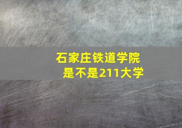 石家庄铁道学院是不是211大学