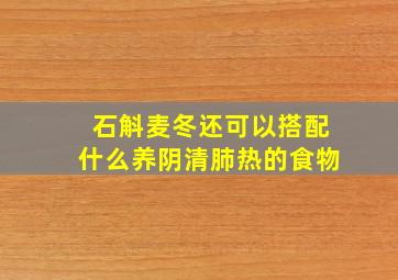 石斛麦冬还可以搭配什么养阴清肺热的食物