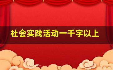 社会实践活动一千字以上