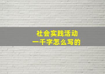 社会实践活动一千字怎么写的