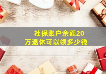 社保账户余额20万退休可以领多少钱