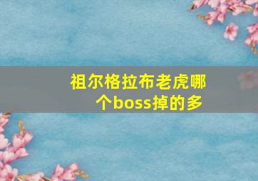 祖尔格拉布老虎哪个boss掉的多