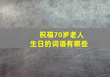 祝福70岁老人生日的词语有哪些