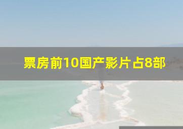 票房前10国产影片占8部