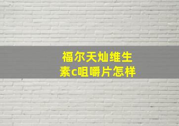 福尔天灿维生素c咀嚼片怎样