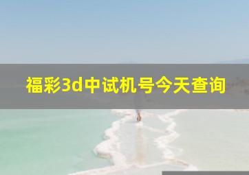 福彩3d中试机号今天查询