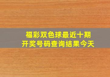 福彩双色球最近十期开奖号码查询结果今天