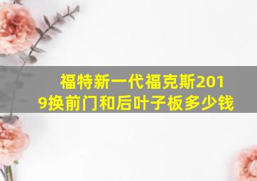 福特新一代福克斯2019换前门和后叶子板多少钱