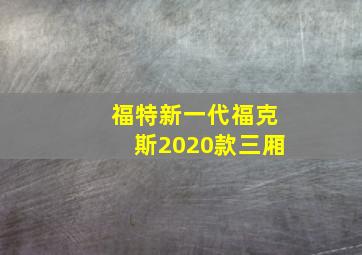 福特新一代福克斯2020款三厢