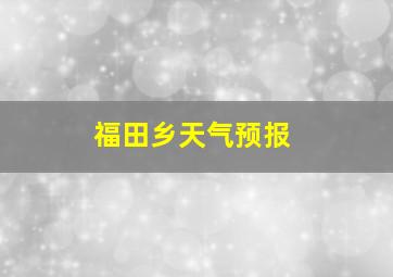 福田乡天气预报