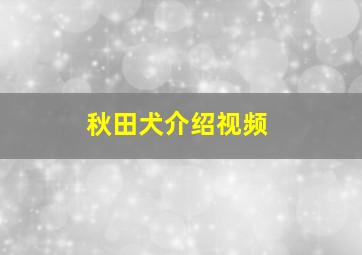 秋田犬介绍视频