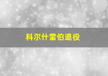 科尔什雷伯退役