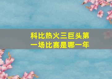 科比热火三巨头第一场比赛是哪一年