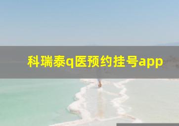 科瑞泰q医预约挂号app