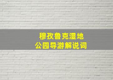 穆孜鲁克湿地公园导游解说词