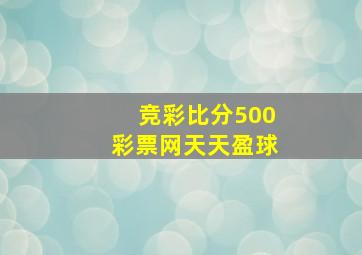 竞彩比分500彩票网天天盈球