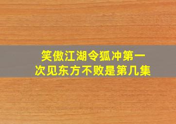 笑傲江湖令狐冲第一次见东方不败是第几集