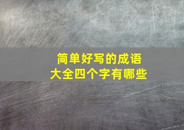 简单好写的成语大全四个字有哪些