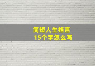 简短人生格言15个字怎么写