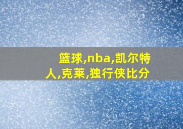 篮球,nba,凯尔特人,克莱,独行侠比分