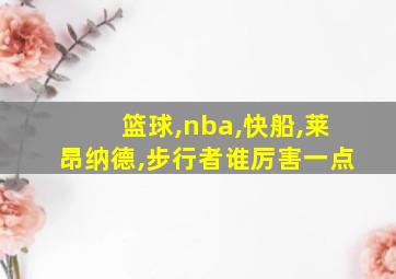 篮球,nba,快船,莱昂纳德,步行者谁厉害一点