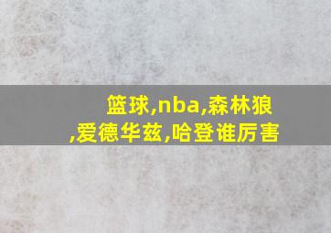 篮球,nba,森林狼,爱德华兹,哈登谁厉害