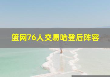 篮网76人交易哈登后阵容