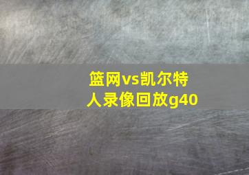 篮网vs凯尔特人录像回放g40