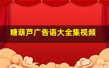 糖葫芦广告语大全集视频