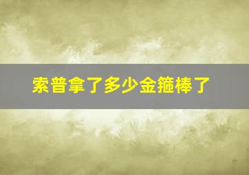 索普拿了多少金箍棒了