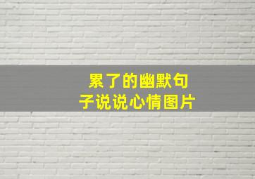 累了的幽默句子说说心情图片