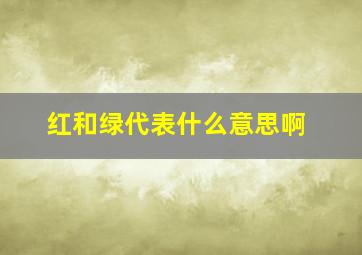 红和绿代表什么意思啊