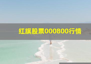 红旗股票000800行情