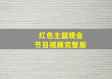 红色主题晚会节目视频完整版