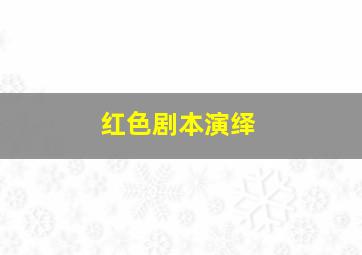 红色剧本演绎