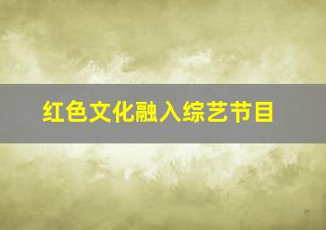 红色文化融入综艺节目