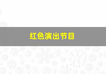 红色演出节目