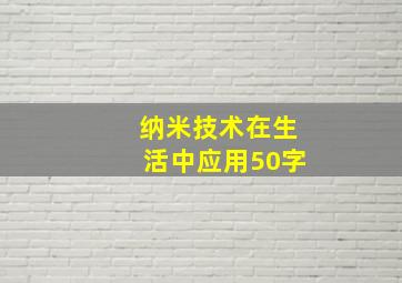 纳米技术在生活中应用50字