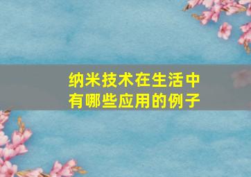 纳米技术在生活中有哪些应用的例子