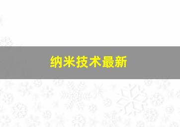 纳米技术最新