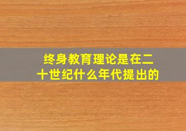 终身教育理论是在二十世纪什么年代提出的