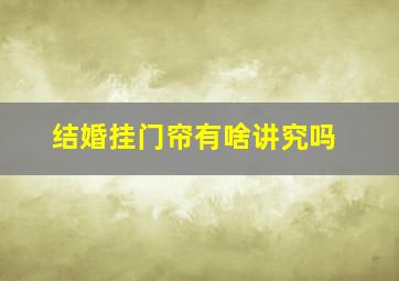 结婚挂门帘有啥讲究吗