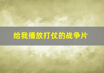 给我播放打仗的战争片