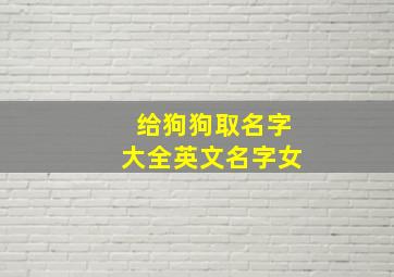 给狗狗取名字大全英文名字女