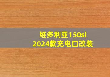 维多利亚150si2024款充电口改装